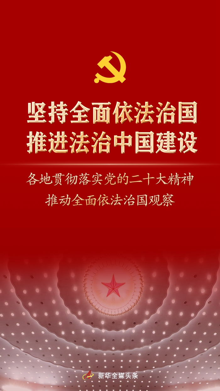 堅(jiān)持全面依法治國，推進(jìn)法治中國建設(shè)——各地貫徹落實(shí)黨的二十大精神推動(dòng)全面依法治國觀察